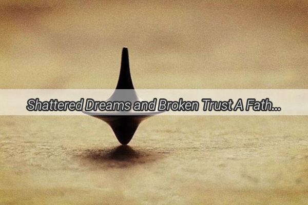 Shattered Dreams and Broken Trust A Fathers Nightmarish Revelation in His Sons Sinister Dream